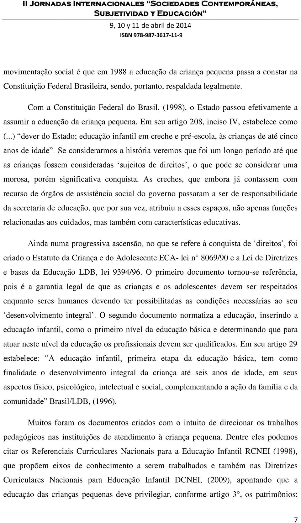 ..) dever do Estado; educação infantil em creche e pré-escola, às crianças de até cinco anos de idade.