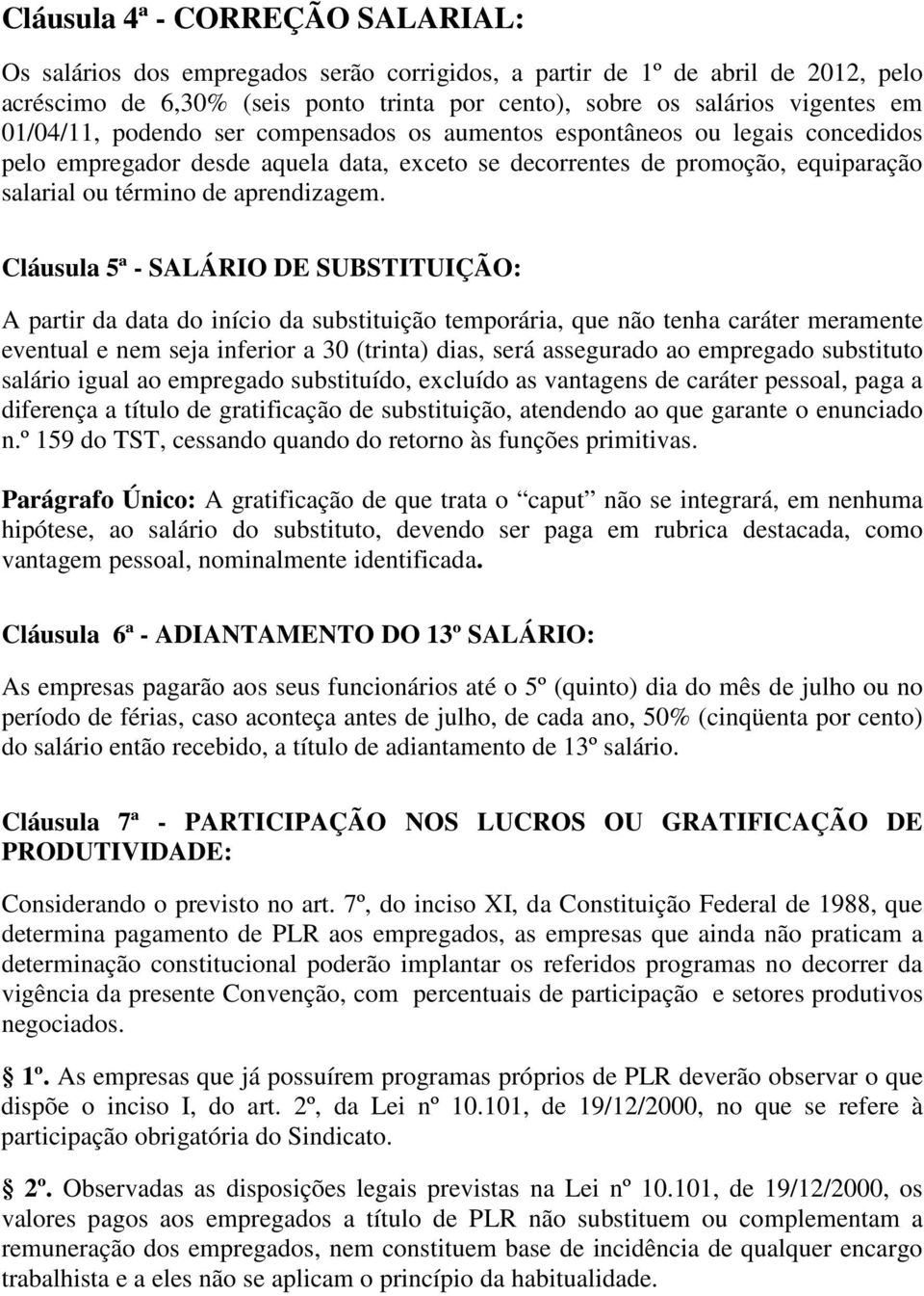 Cláusula 5ª - SALÁRIO DE SUBSTITUIÇÃO: A partir da data do início da substituição temporária, que não tenha caráter meramente eventual e nem seja inferior a 30 (trinta) dias, será assegurado ao