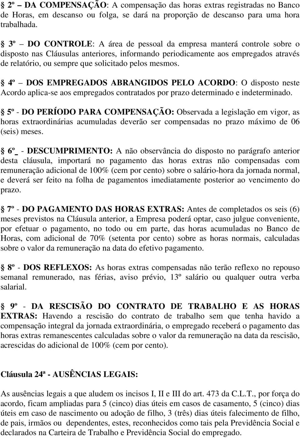 mesmos. 4º DOS EMPREGADOS ABRANGIDOS PELO ACORDO: O disposto neste Acordo aplica-se aos empregados contratados por prazo determinado e indeterminado.