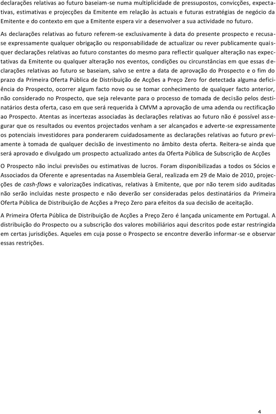 As declarações relativas ao futuro referem-se exclusivamente à data do presente prospecto e recusase expressamente qualquer obrigação ou responsabilidade de actualizar ou rever publicamente quai s-