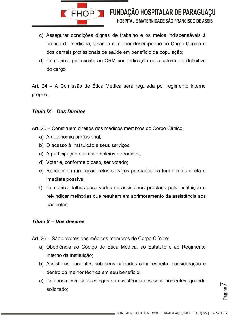 25 Constituem direitos dos médicos membros do Corpo Clínico: a) A autonomia profissional; b) O acesso à instituição e seus serviços; c) A participação nas assembleias e reuniões; d) Votar e, conforme