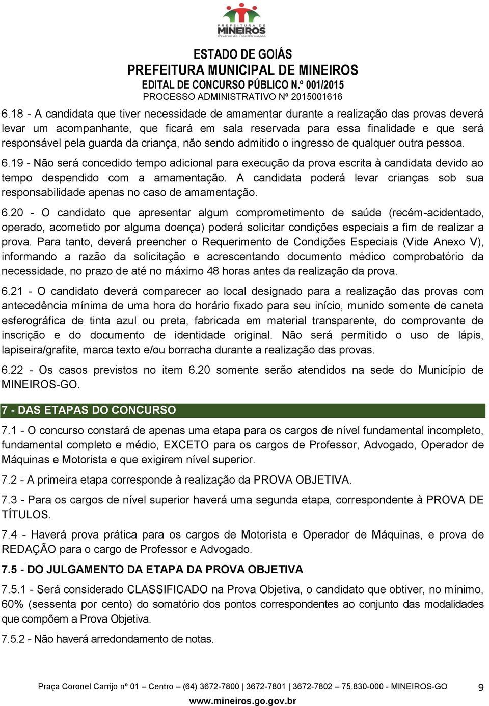 da criança, não sendo admitido o ingresso de qualquer outra pessoa. 6.19 - Não será concedido tempo adicional para execução da prova escrita à candidata devido ao tempo despendido com a amamentação.