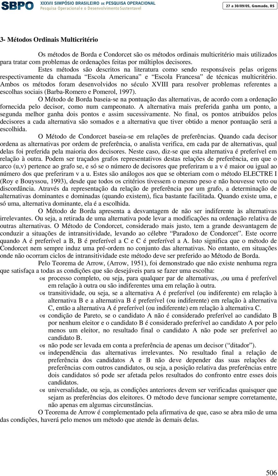 Ambos os métodos foram desenvolvidos no século XVIII para resolver problemas referentes a escolhas sociais (Barba-Romero e Pomerol, 1997).