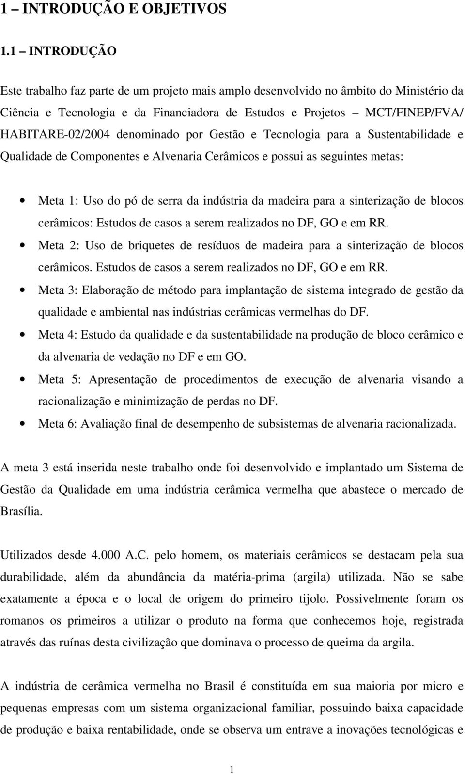 denominado por Gestão e Tecnologia para a Sustentabilidade e Qualidade de Componentes e Alvenaria Cerâmicos e possui as seguintes metas: Meta 1: Uso do pó de serra da indústria da madeira para a