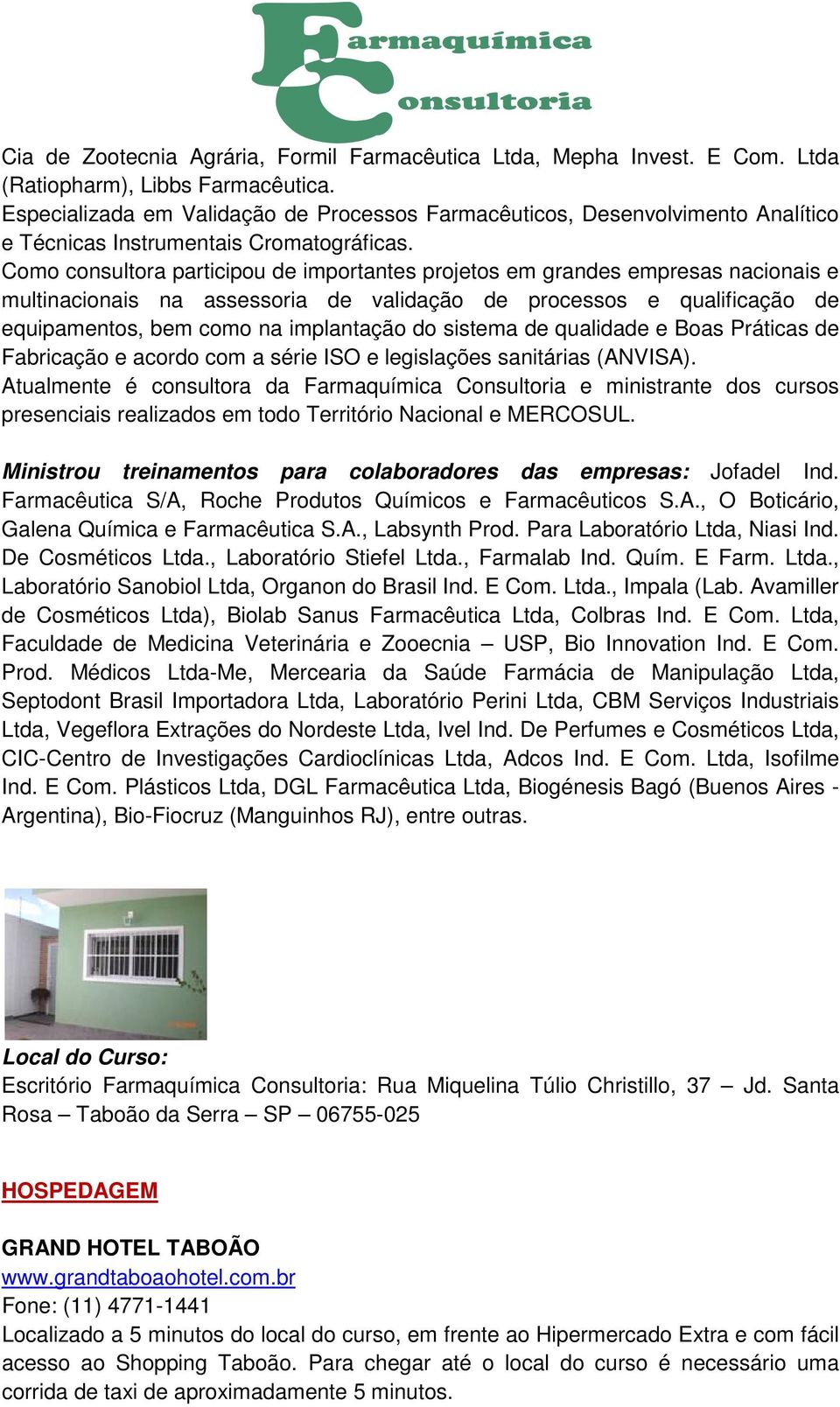 Como consultora participou de importantes projetos em grandes empresas nacionais e multinacionais na assessoria de validação de processos e qualificação de equipamentos, bem como na implantação do