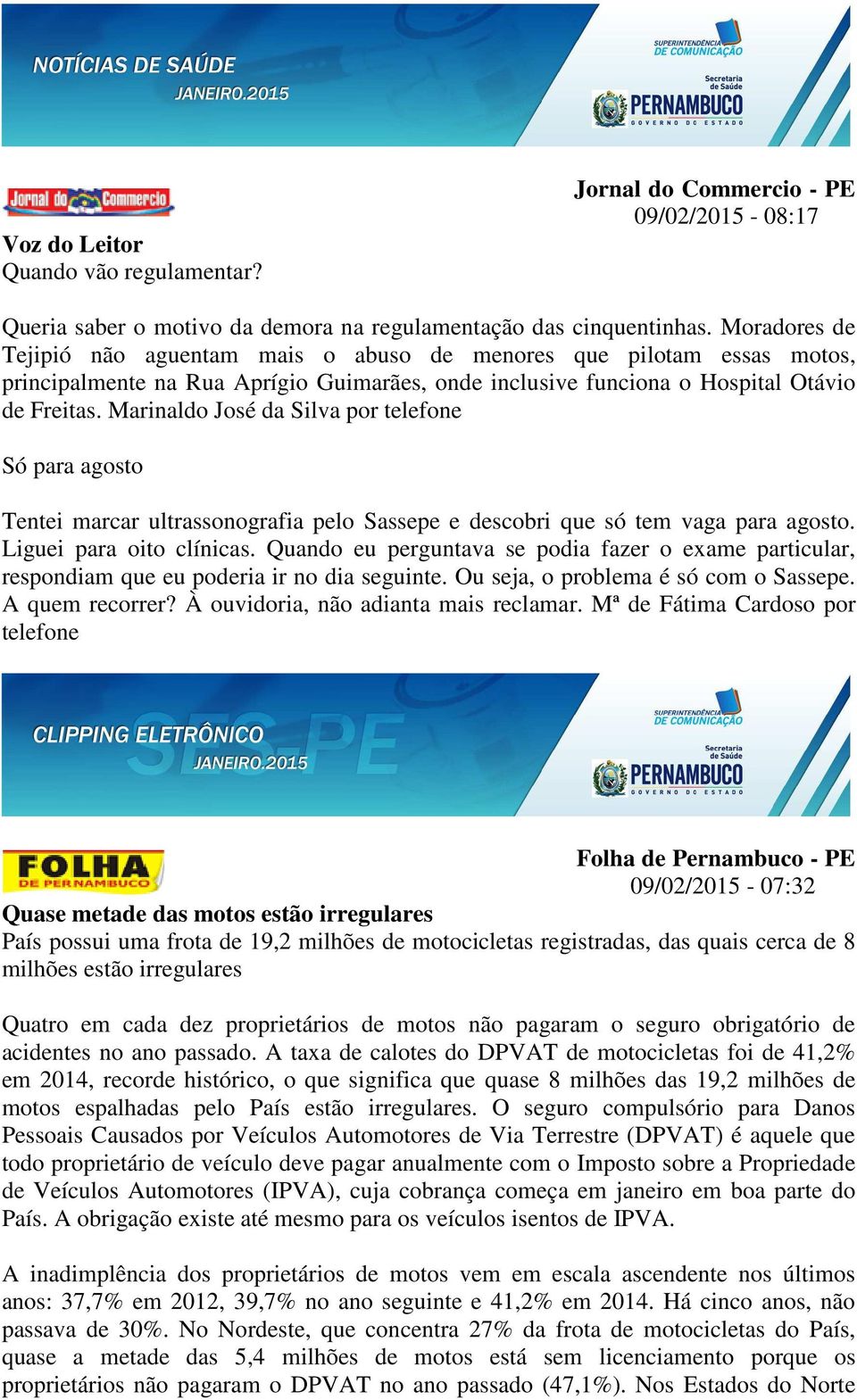 Marinaldo José da Silva por telefone Só para agosto Tentei marcar ultrassonografia pelo Sassepe e descobri que só tem vaga para agosto. Liguei para oito clínicas.