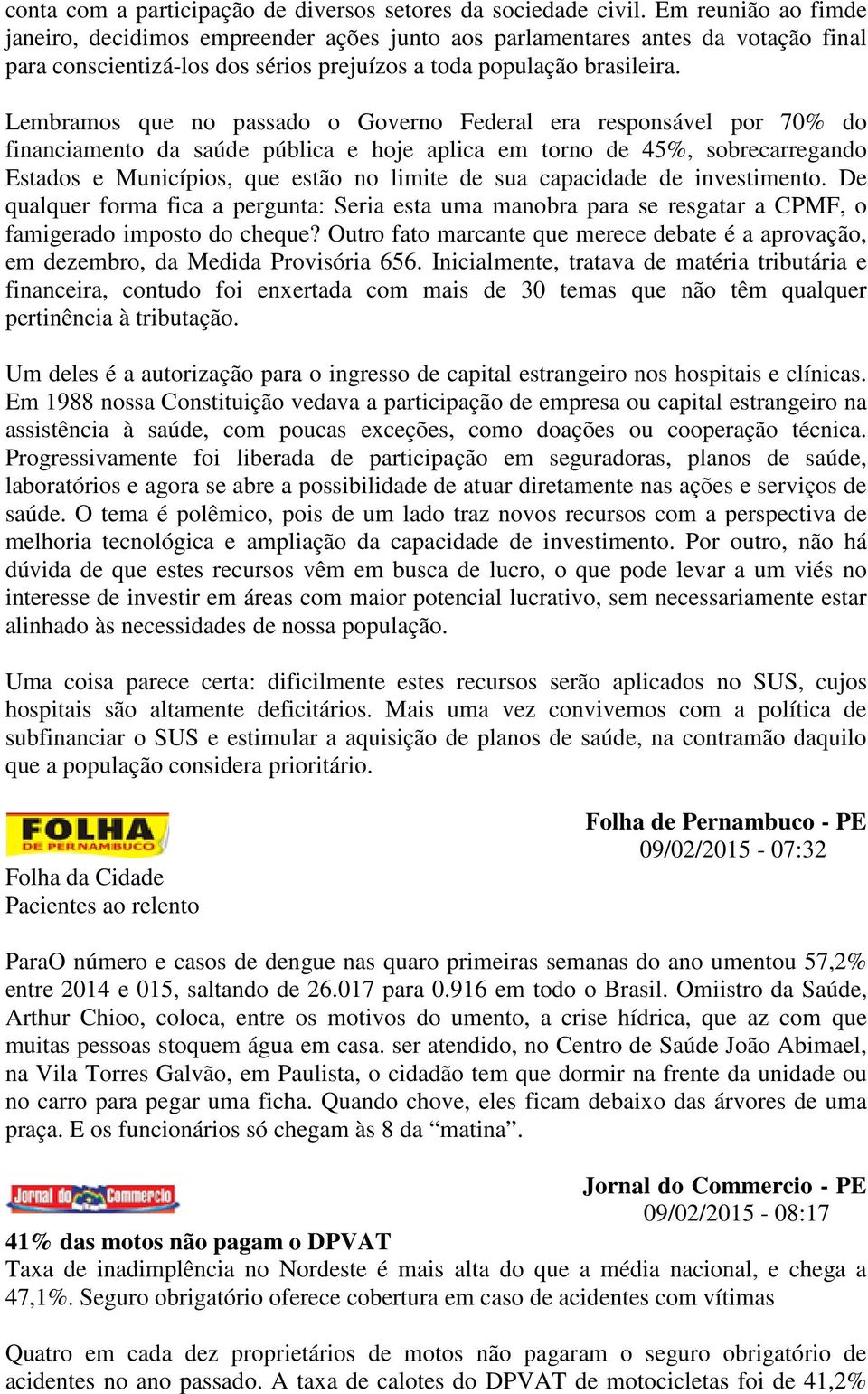 Lembramos que no passado o Governo Federal era responsável por 70% do financiamento da saúde pública e hoje aplica em torno de 45%, sobrecarregando Estados e Municípios, que estão no limite de sua