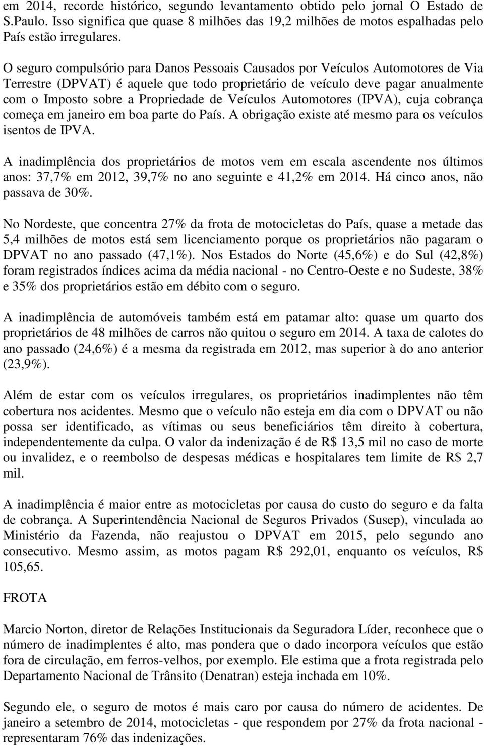 de Veículos Automotores (IPVA), cuja cobrança começa em janeiro em boa parte do País. A obrigação existe até mesmo para os veículos isentos de IPVA.