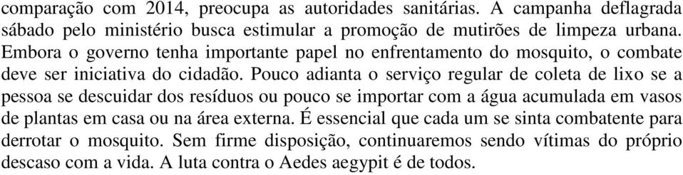 Pouco adianta o serviço regular de coleta de lixo se a pessoa se descuidar dos resíduos ou pouco se importar com a água acumulada em vasos de plantas em casa ou