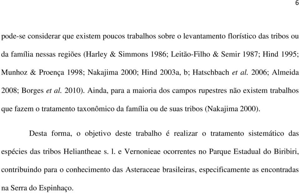 Ainda, para a maioria dos campos rupestres não existem trabalhos que fazem o tratamento taxonômico da família ou de suas tribos (Nakajima 2000).