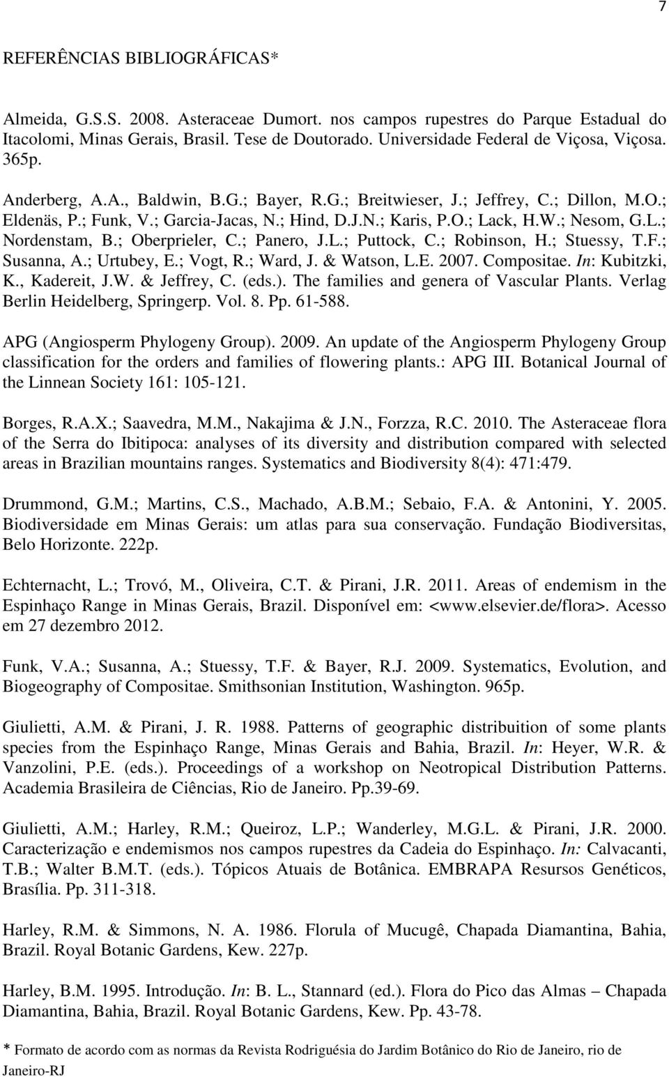 O.; Lack, H.W.; Nesom, G.L.; Nordenstam, B.; Oberprieler, C.; Panero, J.L.; Puttock, C.; Robinson, H.; Stuessy, T.F.; Susanna, A.; Urtubey, E.; Vogt, R.; Ward, J. & Watson, L.E. 2007. Compositae.