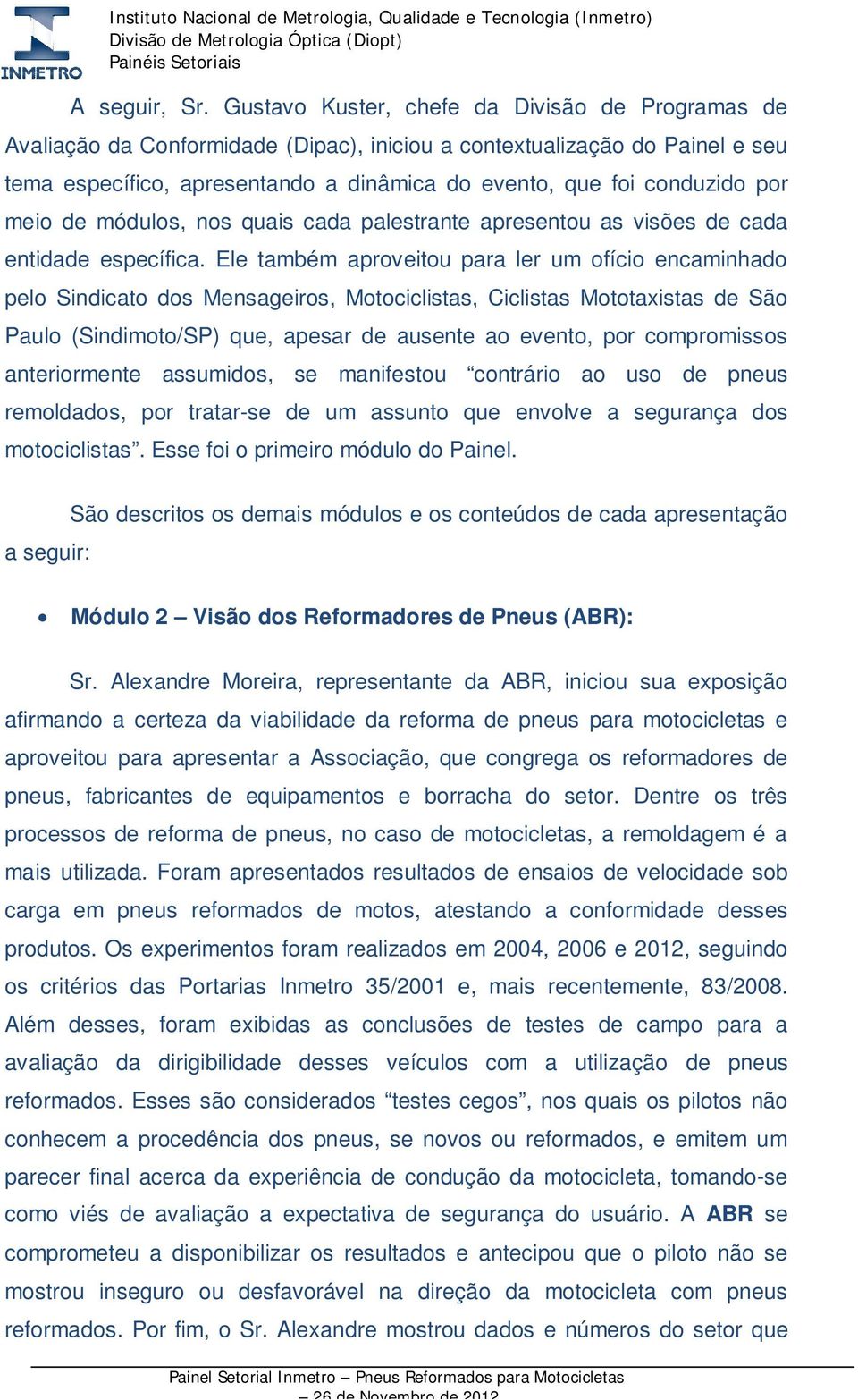 por meio de módulos, nos quais cada palestrante apresentou as visões de cada entidade específica.