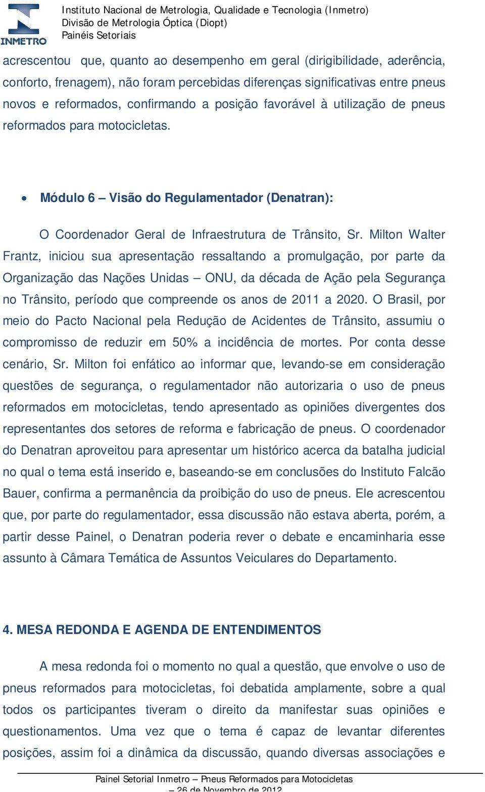 Milton Walter Frantz, iniciou sua apresentação ressaltando a promulgação, por parte da Organização das Nações Unidas ONU, da década de Ação pela Segurança no Trânsito, período que compreende os anos