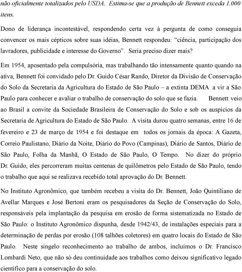 e interesse do Governo. Seria preciso dizer mais? Em 1954, aposentado pela compulsória, mas trabalhando tão intensamente quanto quando na ativa, Bennett foi convidado pelo Dr.