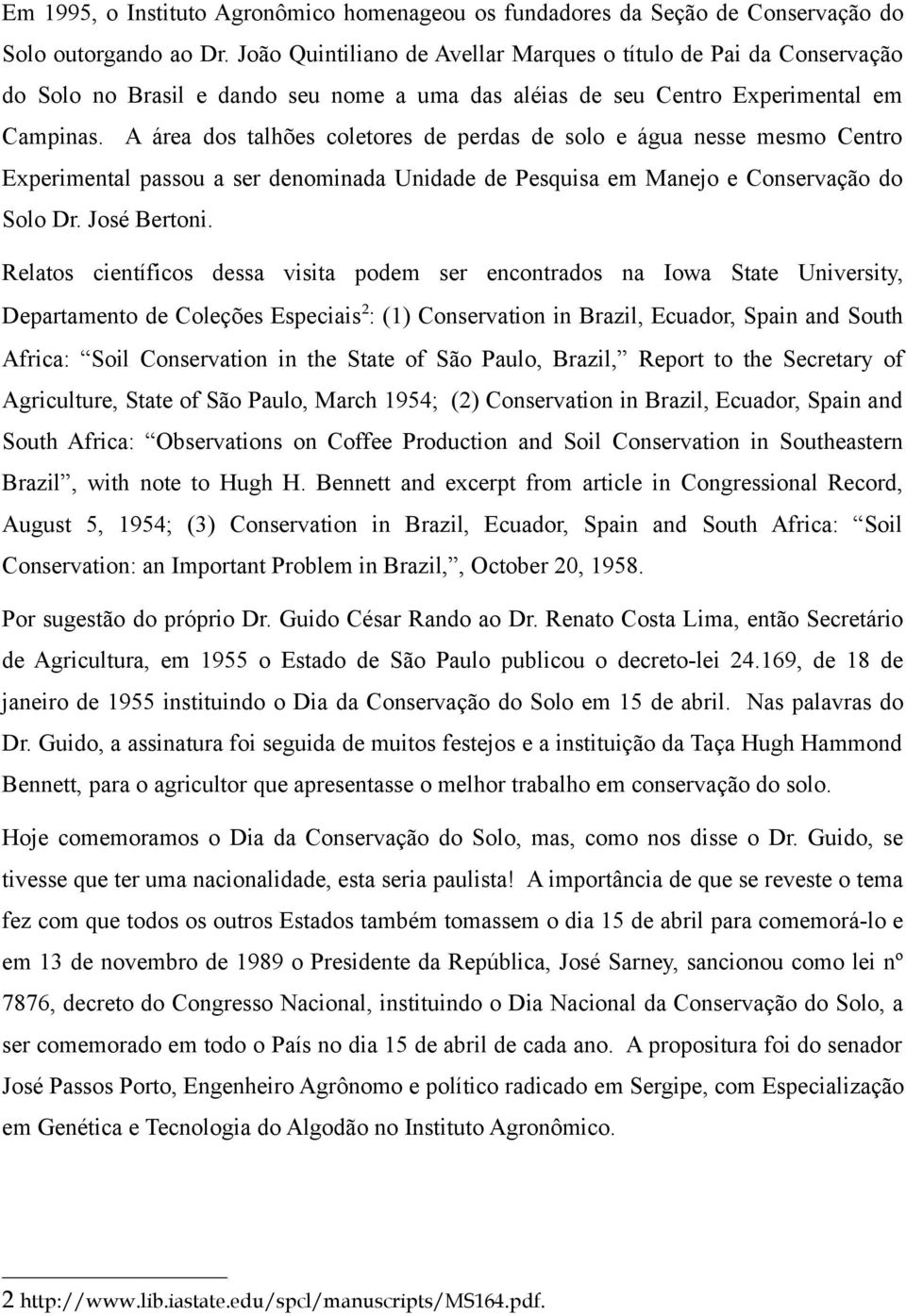 A área dos talhões coletores de perdas de solo e água nesse mesmo Centro Experimental passou a ser denominada Unidade de Pesquisa em Manejo e Conservação do Solo Dr. José Bertoni.