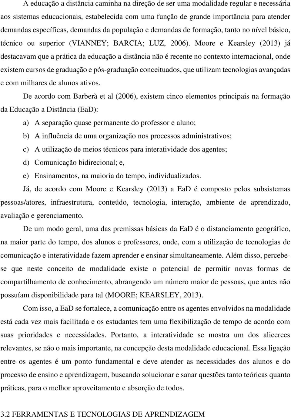 Moore e Kearsley (2013) já destacavam que a prática da educação a distância não é recente no contexto internacional, onde existem cursos de graduação e pós-graduação conceituados, que utilizam