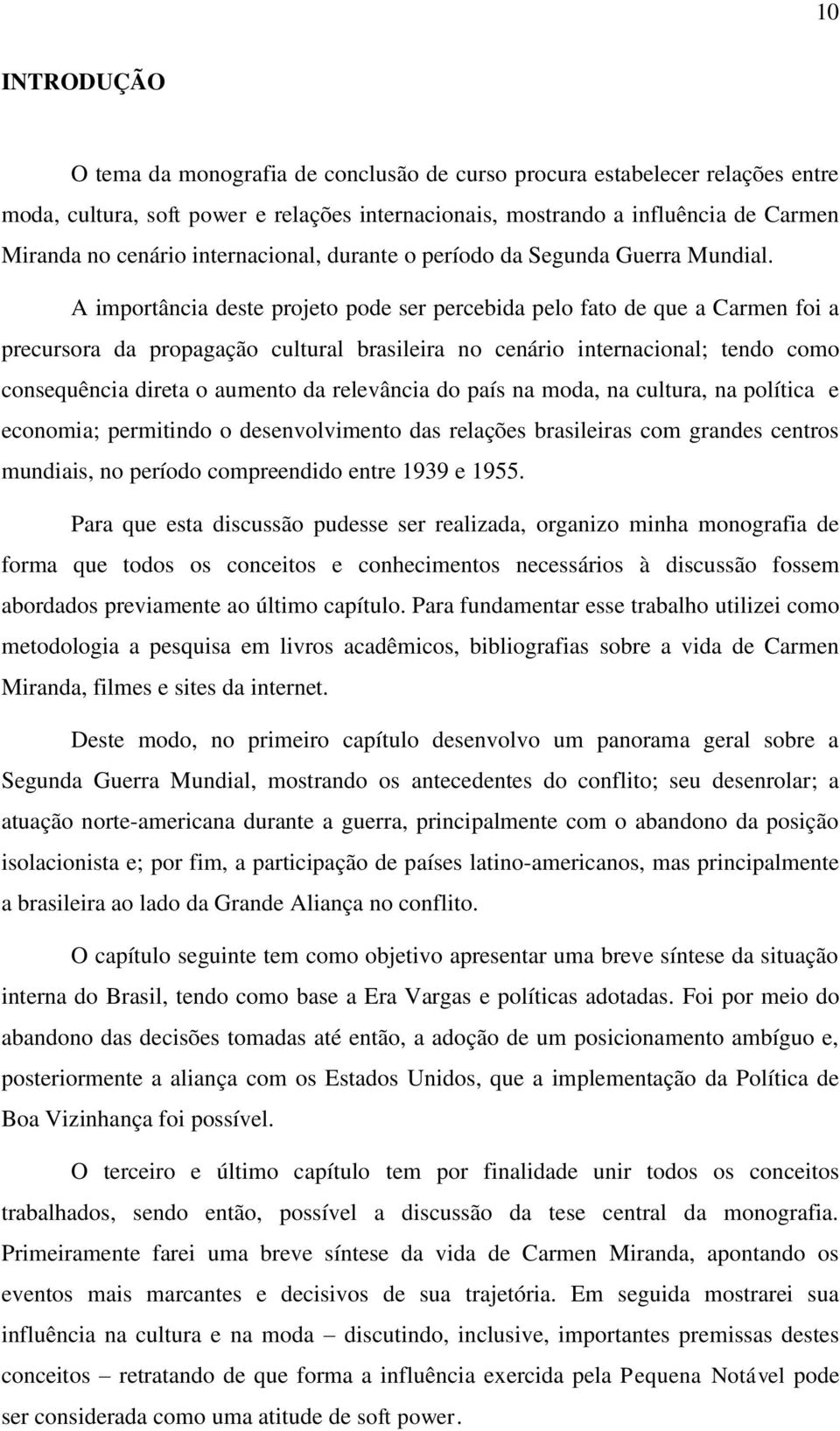 A importância deste projeto pode ser percebida pelo fato de que a Carmen foi a precursora da propagação cultural brasileira no cenário internacional; tendo como consequência direta o aumento da