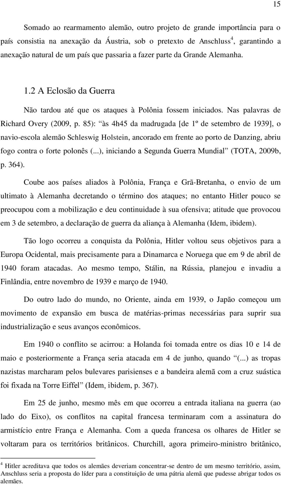 85): às 4h45 da madrugada [de 1º de setembro de 1939], o navio-escola alemão Schleswig Holstein, ancorado em frente ao porto de Danzing, abriu fogo contra o forte polonês (.