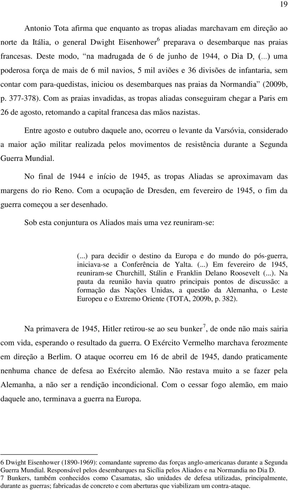 ..) uma poderosa força de mais de 6 mil navios, 5 mil aviões e 36 divisões de infantaria, sem contar com para-quedistas, iniciou os desembarques nas praias da Normandia (2009b, p. 377-378).