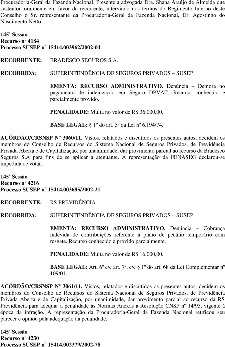 Denúncia Demora no pagamento de indenização em Seguro DPVAT. Recurso conhecido e parcialmente provido. PENALIDADE: Multa no valor de R$ 36.000,00. BASE LEGAL: 1º do art. 5º da Lei nº 6.194/74.