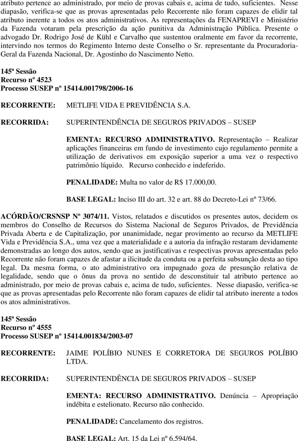 As representações da FENAPREVI e Ministério da Fazenda votaram pela prescrição da ação punitiva da Administração Pública. Presente o advogado Dr.