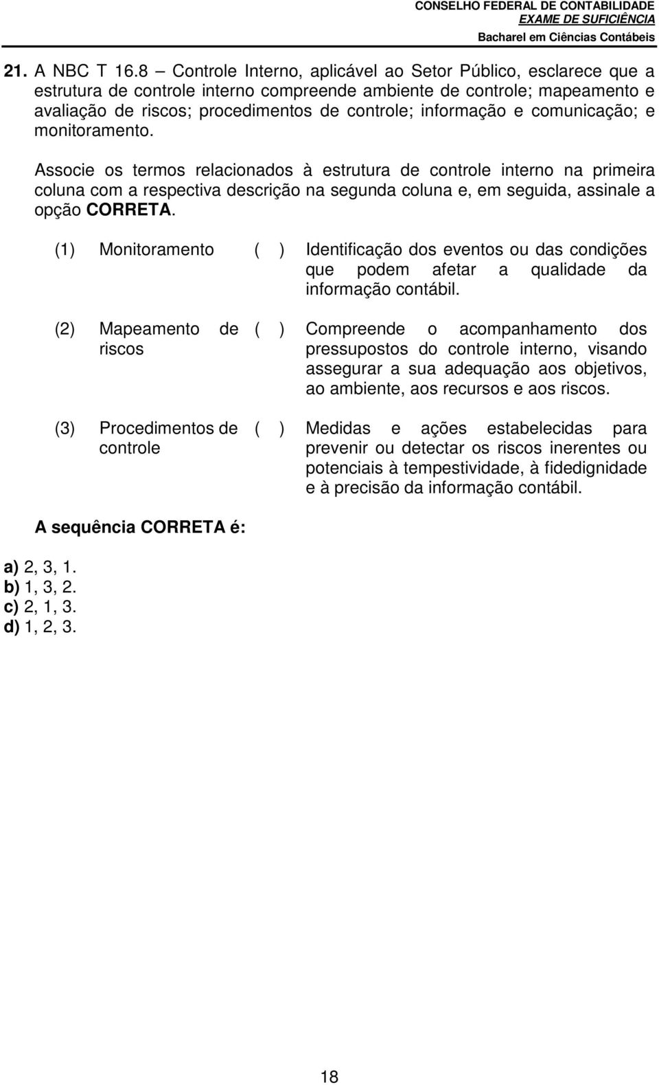 e comunicação; e monitoramento. Associe os termos relacionados à estrutura de controle interno na primeira coluna com a respectiva descrição na segunda coluna e, em seguida, assinale a opção CORRETA.