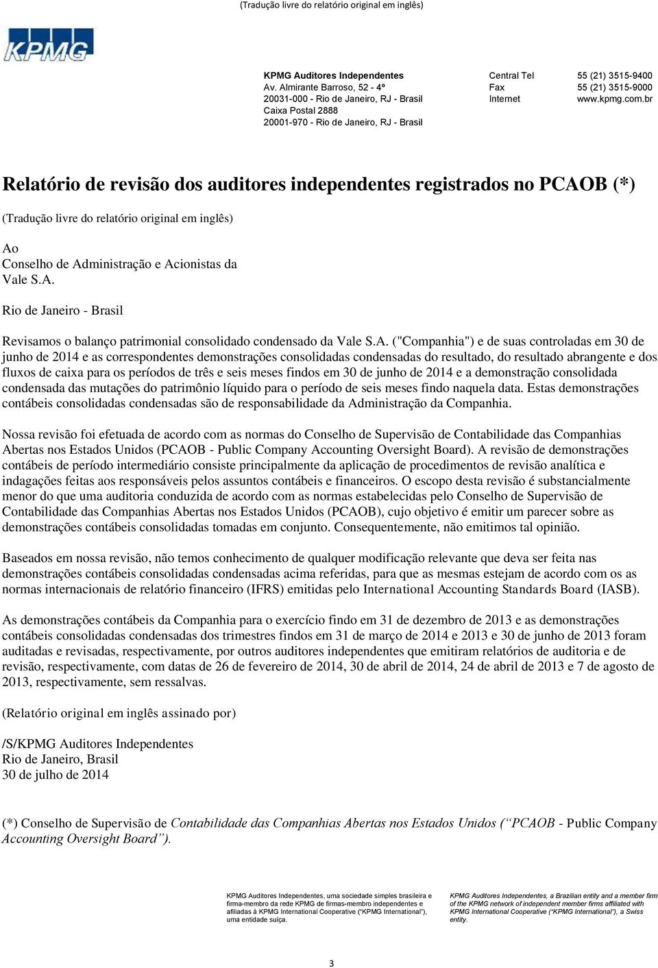 br Relatório de revisão dos auditores independentes registrados no PCAOB (*) (Tradução livre do relatório original em inglês) Ao Conselho de Administração e Acionistas da Vale S.A. Rio de Janeiro - Brasil Revisamos o balanço patrimonial consolidado condensado da Vale S.