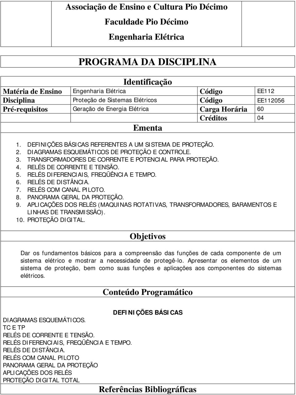 DIAGRAMAS ESQUEMÁTICOS DE PROTEÇÃO E CONTROLE. 3. TRANSFORMADORES DE CORRENTE E POTENCIAL PARA PROTEÇÃO. 4. RELÉS DE CORRENTE E TENSÃO. 5. RELÉS DIFERENCIAIS, FREQÜÊNCIA E TEMPO. 6.