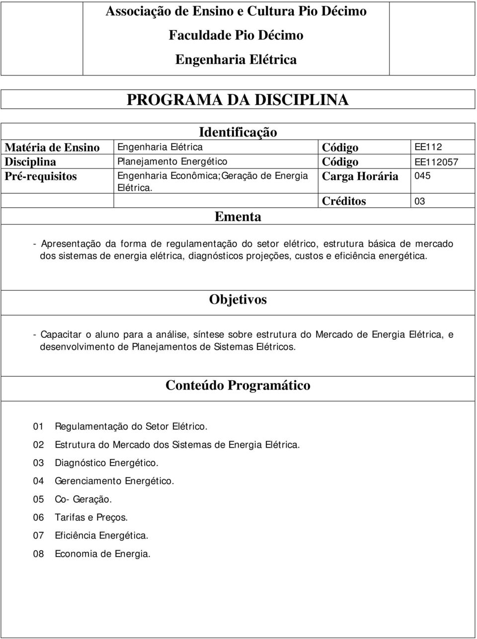 Ementa Carga Horária 045 Créditos 03 - Apresentação da forma de regulamentação do setor elétrico, estrutura básica de mercado dos sistemas de energia elétrica, diagnósticos projeções, custos e