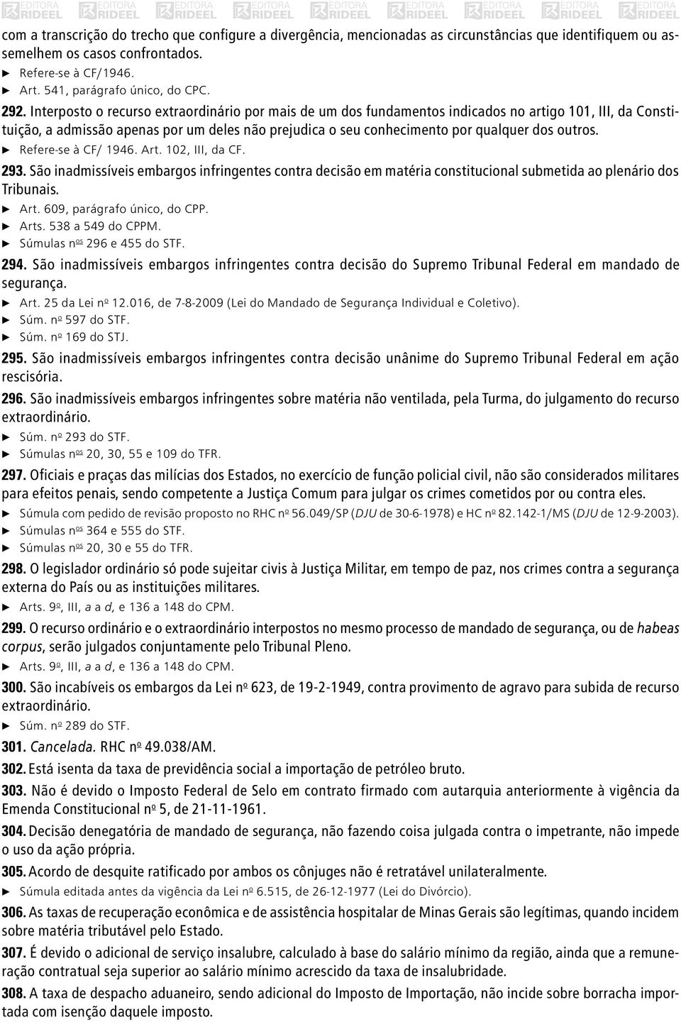 outros. c Refere se à CF/ 1946. Art. 102, III, da CF. 293. São inadmissíveis embargos infringentes contra decisão em matéria constitucional submetida ao plenário dos Tribunais. c Art.