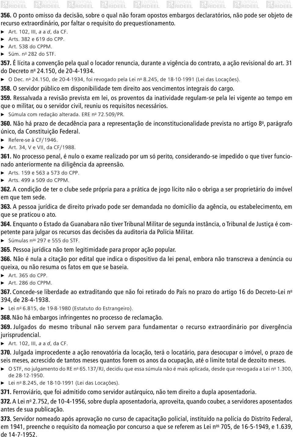 É lícita a convenção pela qual o locador renuncia, durante a vigência do contrato, a ação revisional do art. 31 do Decreto n o 24.150, de 20-4-1934. c O Dec. n o 24.150, de 20-4-1934, foi revogado pela Lei n o 8.