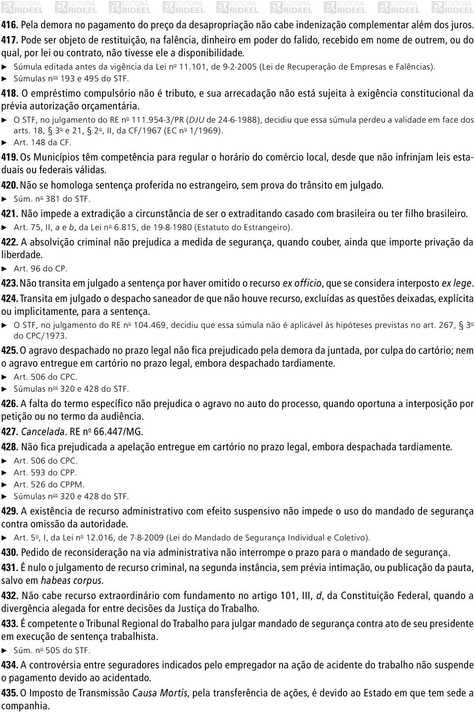 c Súmula editada antes da vigência da Lei n o 11.101, de 9-2-2005 (Lei de Recuperação de Empresas e Falências). c Súmulas n os 193 e 495 do STF. 418.