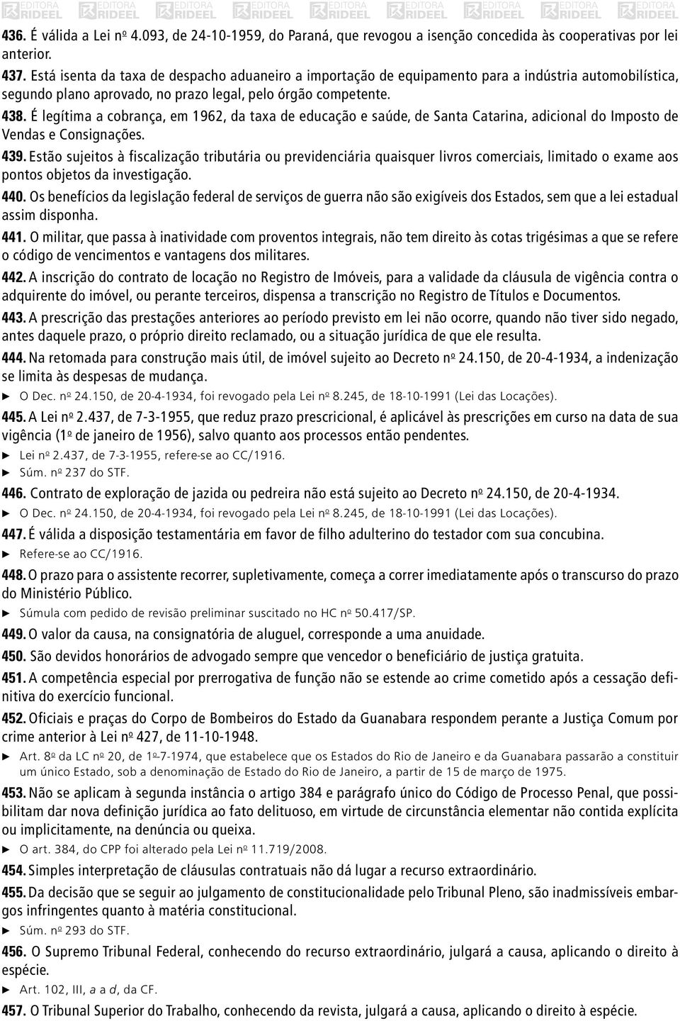 É legítima a cobrança, em 1962, da taxa de educação e saúde, de Santa Catarina, adicional do Imposto de Vendas e Consignações. 439.