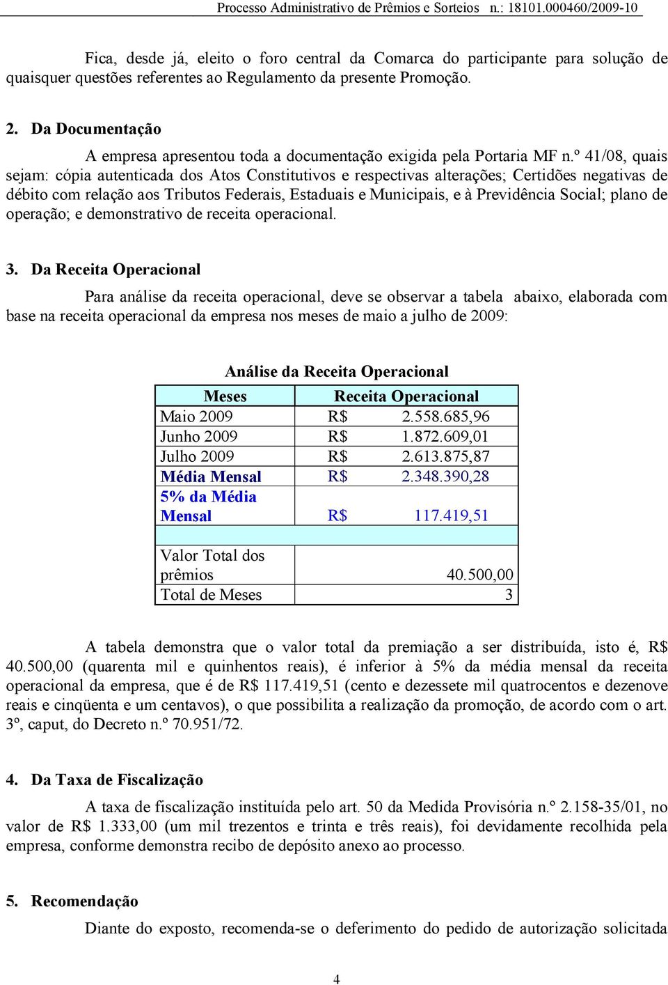 º 41/08, quais sejam: cópia autenticada dos Atos Constitutivos e respectivas alterações; Certidões negativas de débito com relação aos Tributos Federais, Estaduais e Municipais, e à Previdência