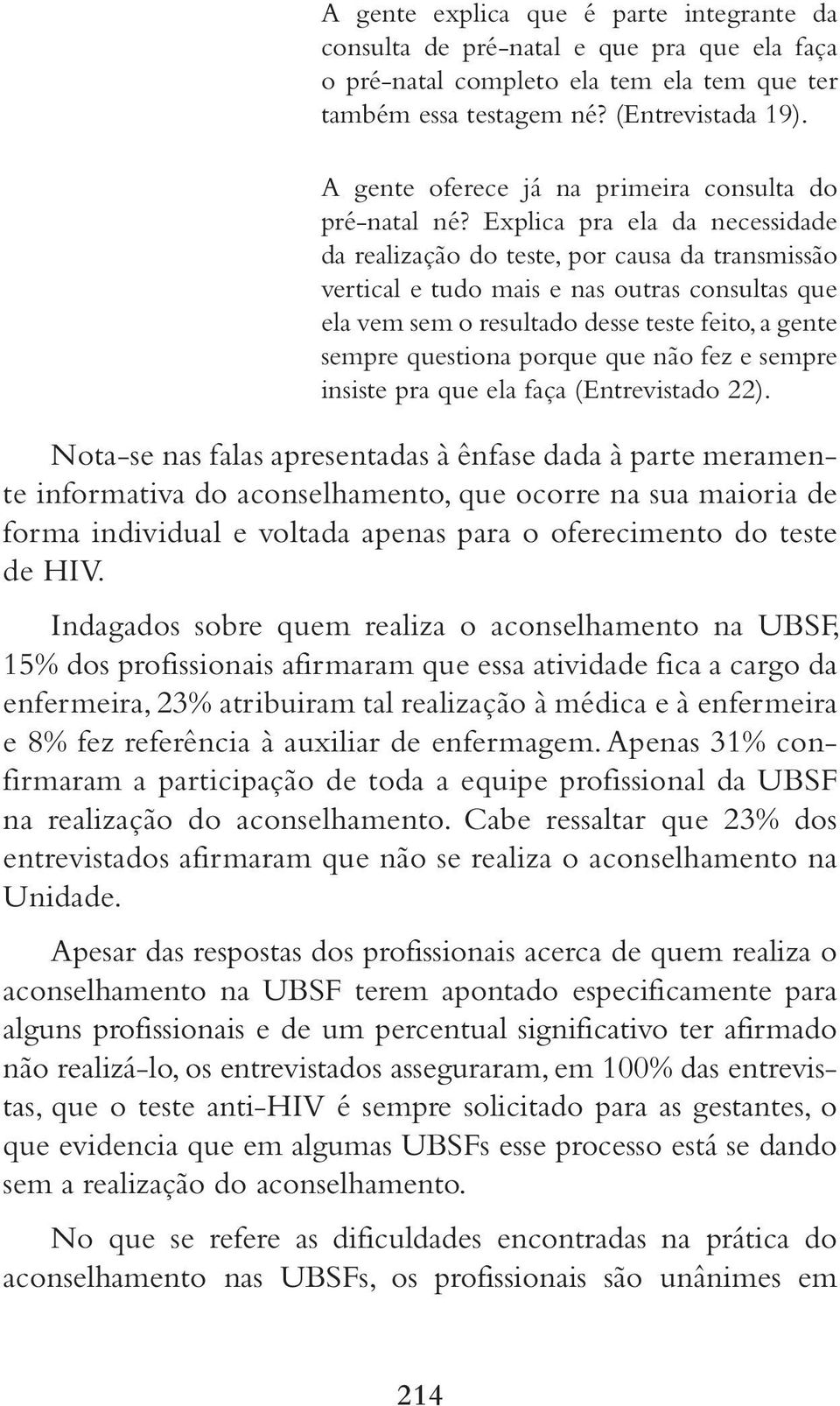 Explica pra ela da necessidade da realização do teste, por causa da transmissão vertical e tudo mais e nas outras consultas que ela vem sem o resultado desse teste feito, a gente sempre questiona