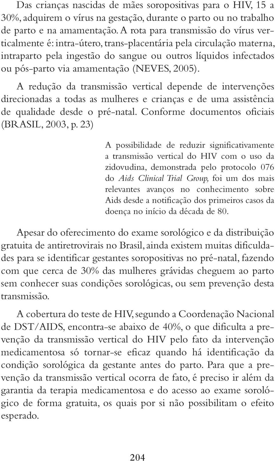 (NEVES, 2005). A redução da transmissão vertical depende de intervenções direcionadas a todas as mulheres e crianças e de uma assistência de qualidade desde o pré-natal.