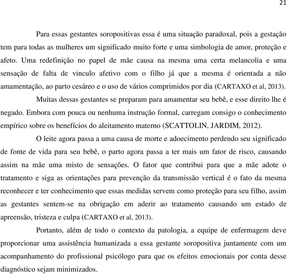 vários comprimidos por dia (CARTAXO et al, 2013). Muitas dessas gestantes se preparam para amamentar seu bebê, e esse direito lhe é negado.