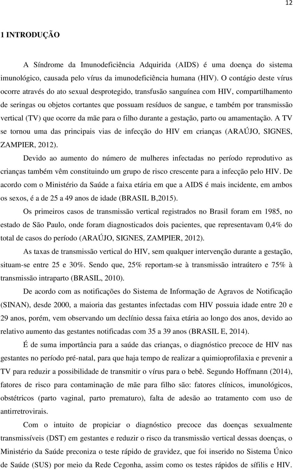 transmissão vertical (TV) que ocorre da mãe para o filho durante a gestação, parto ou amamentação.