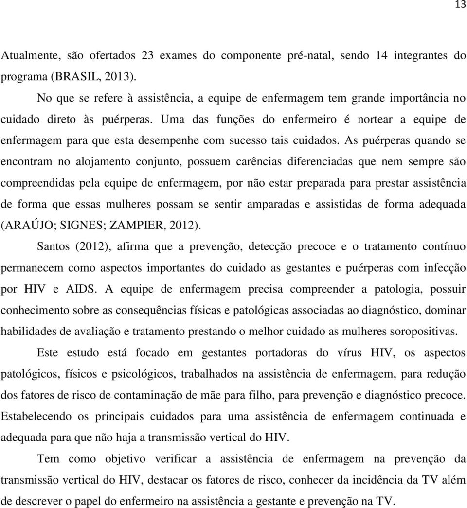 Uma das funções do enfermeiro é nortear a equipe de enfermagem para que esta desempenhe com sucesso tais cuidados.