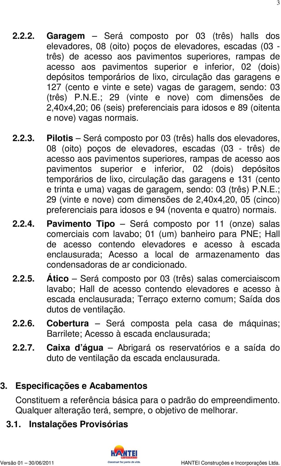 ; 29 (vinte e nove) com dimensões de 2,40x4,20; 06 (seis) preferenciais para idosos e 89 (oitenta e nove) vagas normais. 2.2.3.