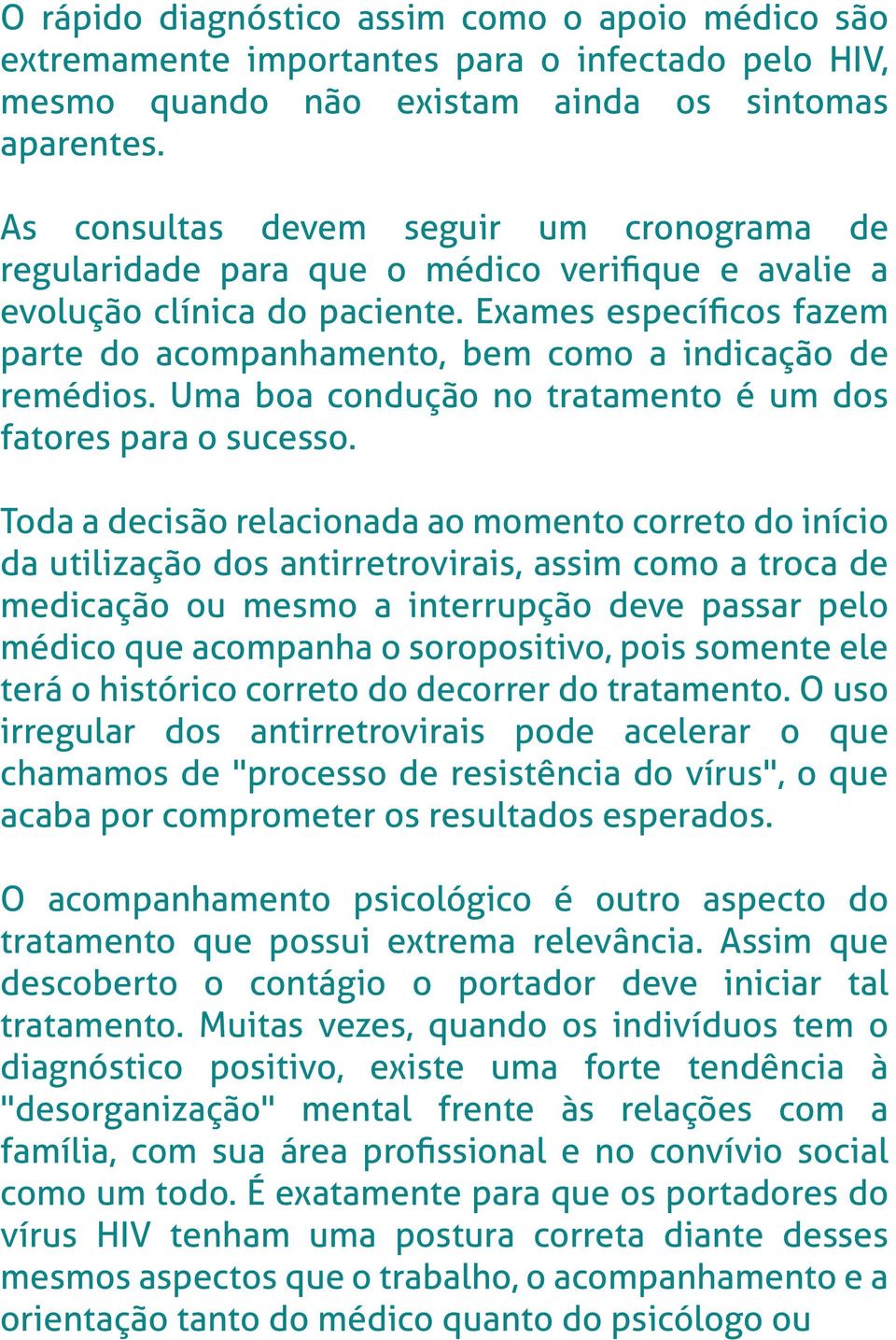 Exames especíﬁcos fazem parte do acompanhamento, bem como a indicação de remédios. Uma boa condução no tratamento é um dos fatores para o sucesso.