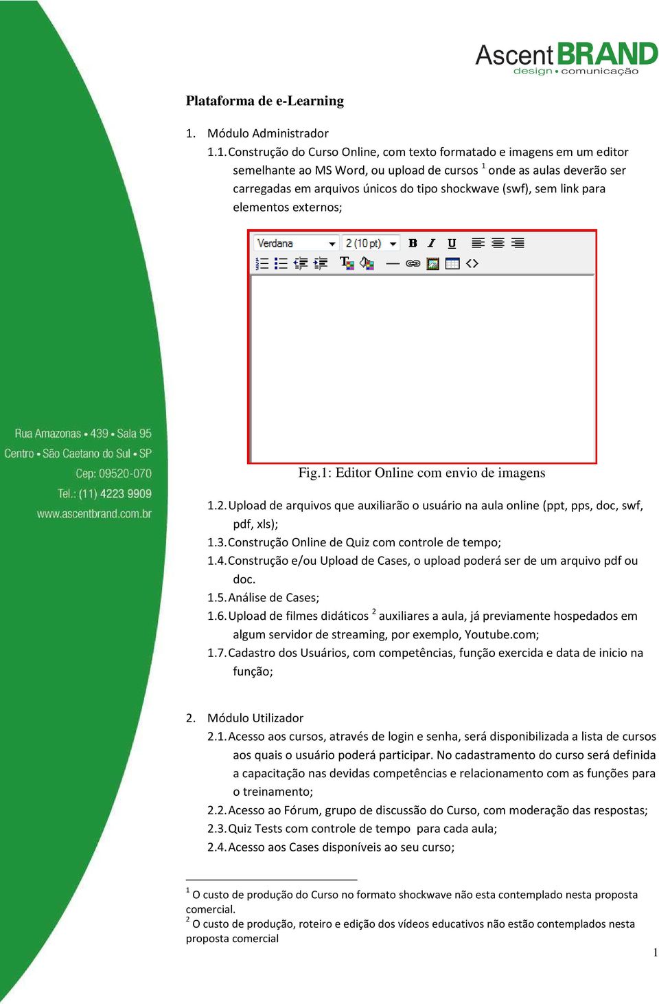 1. Construção do Curso Online, com texto formatado e imagens em um editor semelhante ao MS Word, ou upload de cursos 1 onde as aulas deverão ser carregadas em arquivos únicos do tipo shockwave (swf),