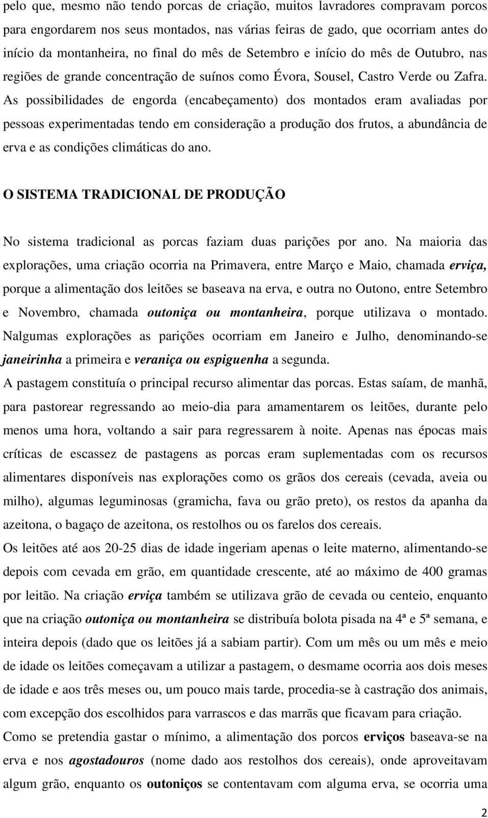 As possibilidades de engorda (encabeçamento) dos montados eram avaliadas por pessoas experimentadas tendo em consideração a produção dos frutos, a abundância de erva e as condições climáticas do ano.