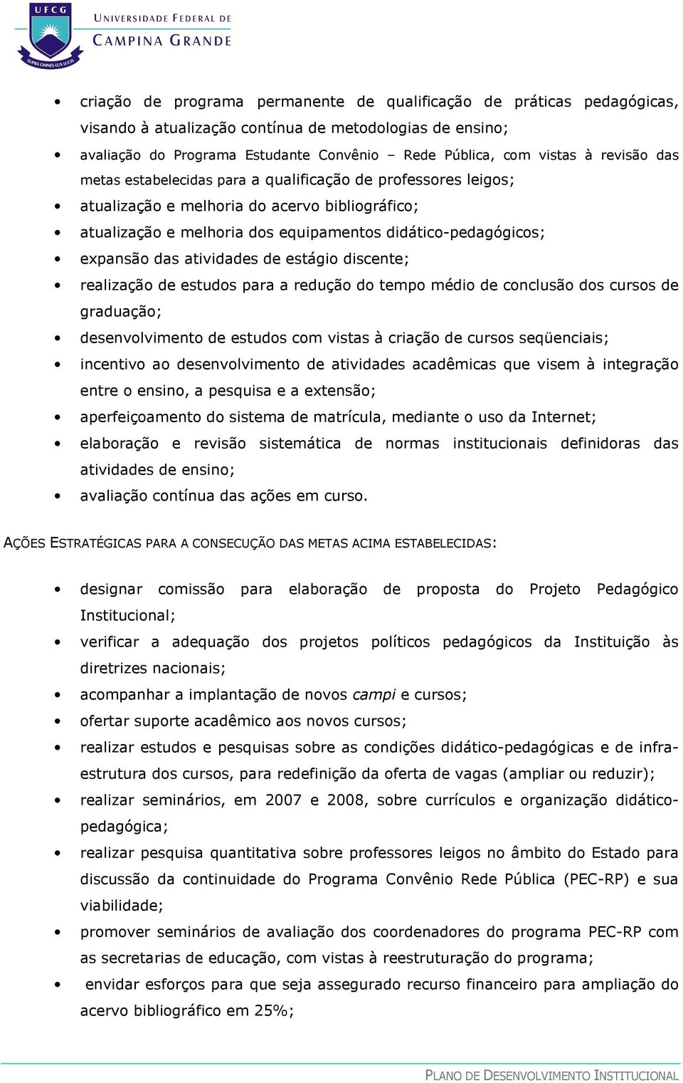 atividades de estágio discente; realização de estudos para a redução do tempo médio de conclusão dos cursos de graduação; desenvolvimento de estudos com vistas à criação de cursos seqüenciais;