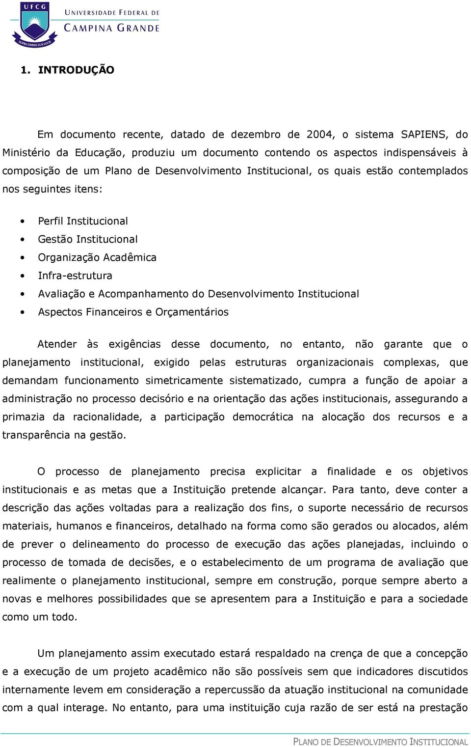 Desenvolvimento Institucional Aspectos Financeiros e Orçamentários Atender às exigências desse documento, no entanto, não garante que o planejamento institucional, exigido pelas estruturas