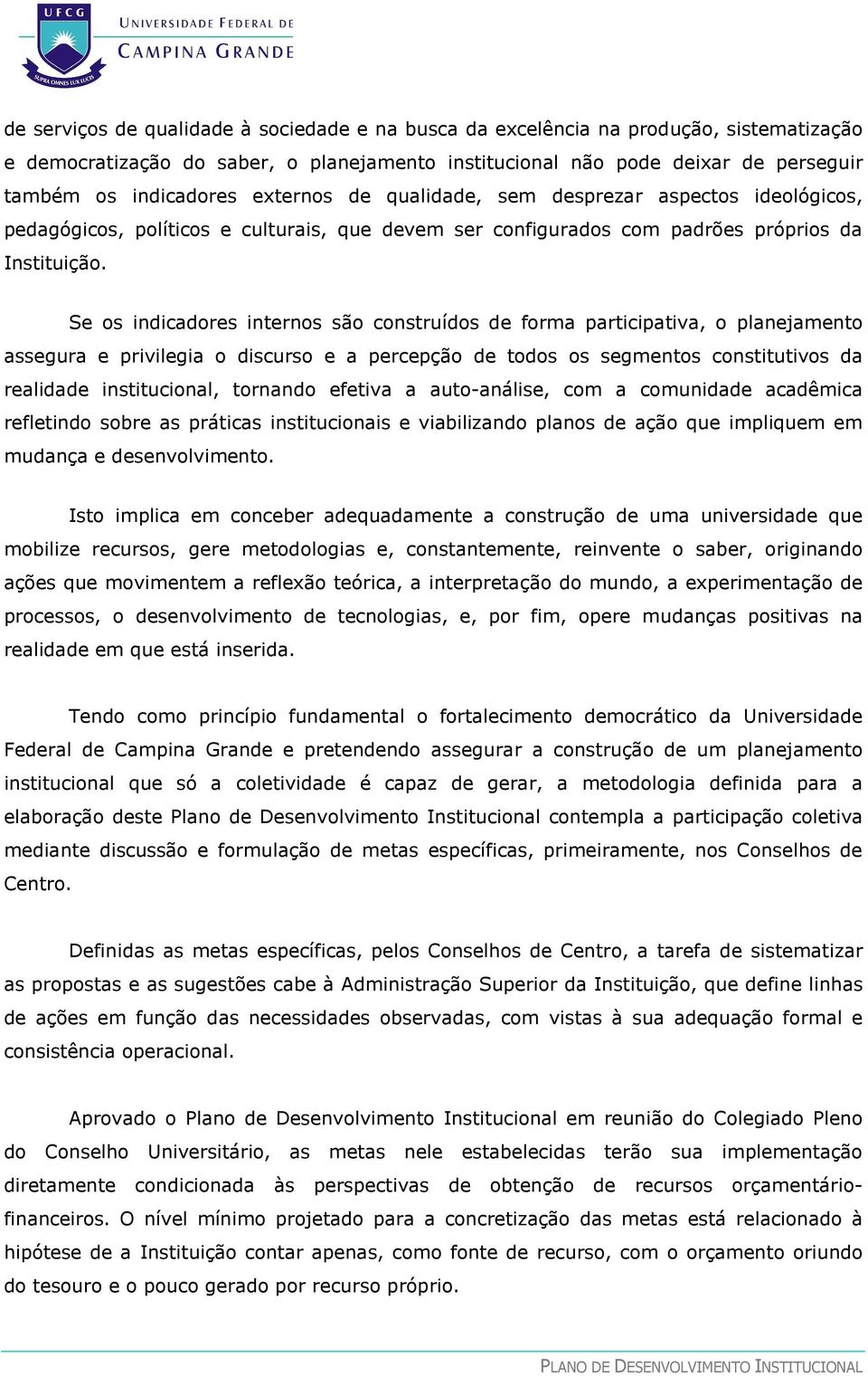 Se os indicadores internos são construídos de forma participativa, o planejamento assegura e privilegia o discurso e a percepção de todos os segmentos constitutivos da realidade institucional,