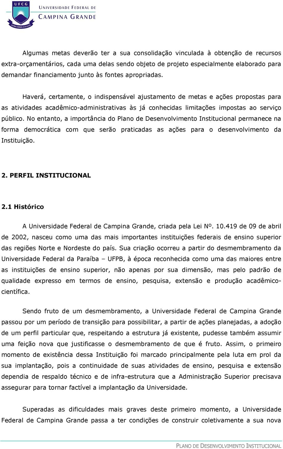 No entanto, a importância do Plano de Desenvolvimento Institucional permanece na forma democrática com que serão praticadas as ações para o desenvolvimento da Instituição. 2. PERFIL INSTITUCIONAL 2.