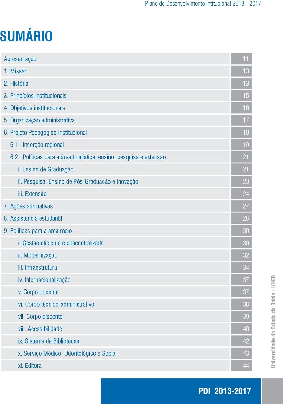 Assistência estudantil 28 9. Políticas para a área meio 30 i. Gestão eficiente e descentralizada 30 ii. Modernização 32 iii. Infraestrutura 34 iv. Internacionalização 37 v. Corpo docente 37 vi.