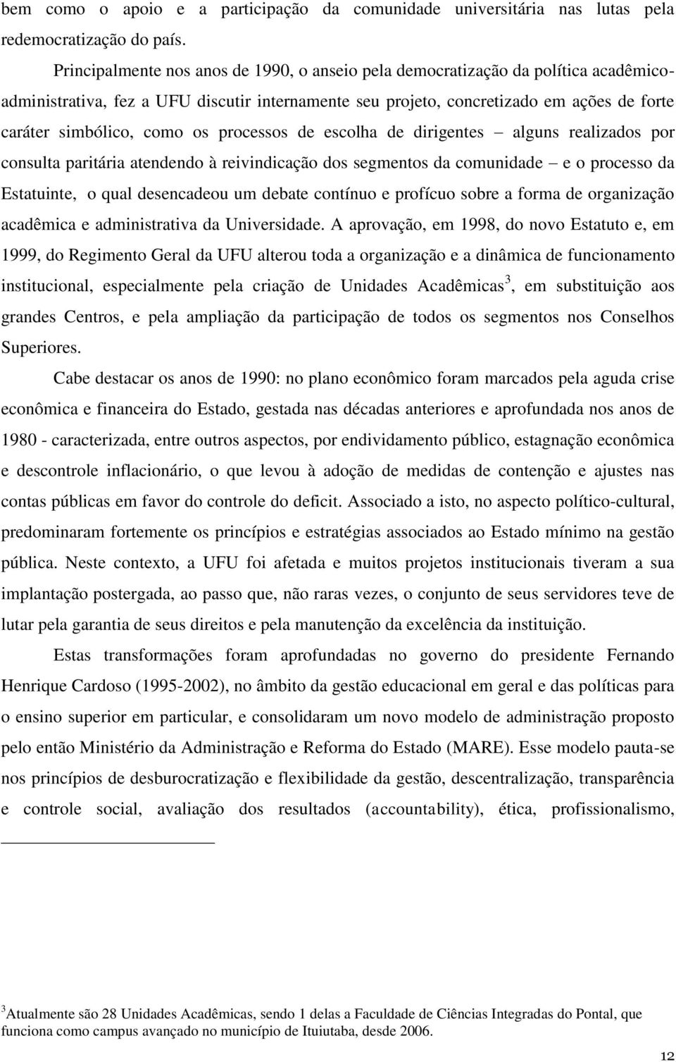 os processos de escolha de dirigentes alguns realizados por consulta paritária atendendo à reivindicação dos segmentos da comunidade e o processo da Estatuinte, o qual desencadeou um debate contínuo