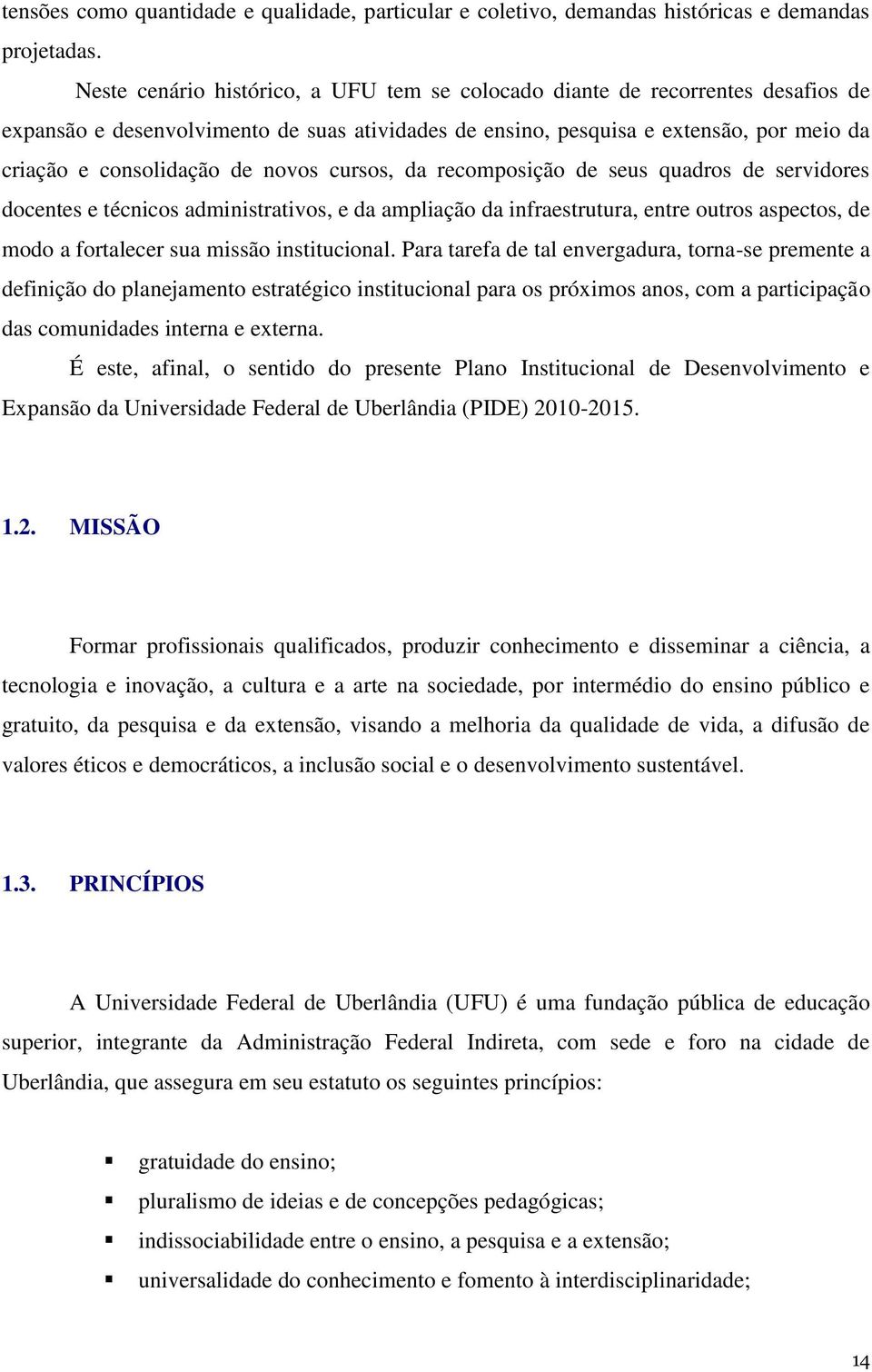 novos cursos, da recomposição de seus quadros de servidores docentes e técnicos administrativos, e da ampliação da infraestrutura, entre outros aspectos, de modo a fortalecer sua missão institucional.